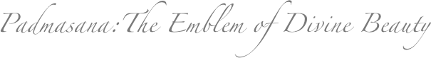 Padmasana:The Emblem of Divine Beauty